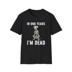 T-Shirt — "In Dog Years I'm Dead" Skeleton Dog Funny Pet Lover Tee