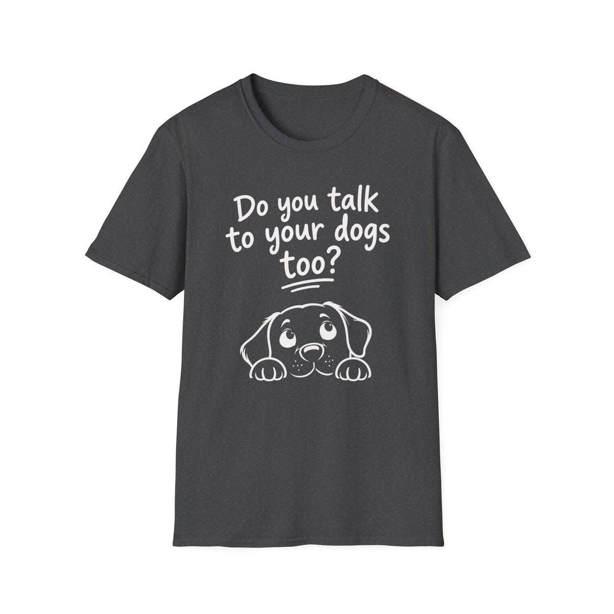 Do You Talk To Your Dogs Too? T-Shirt — Cute Dog Lover Graphic Tee