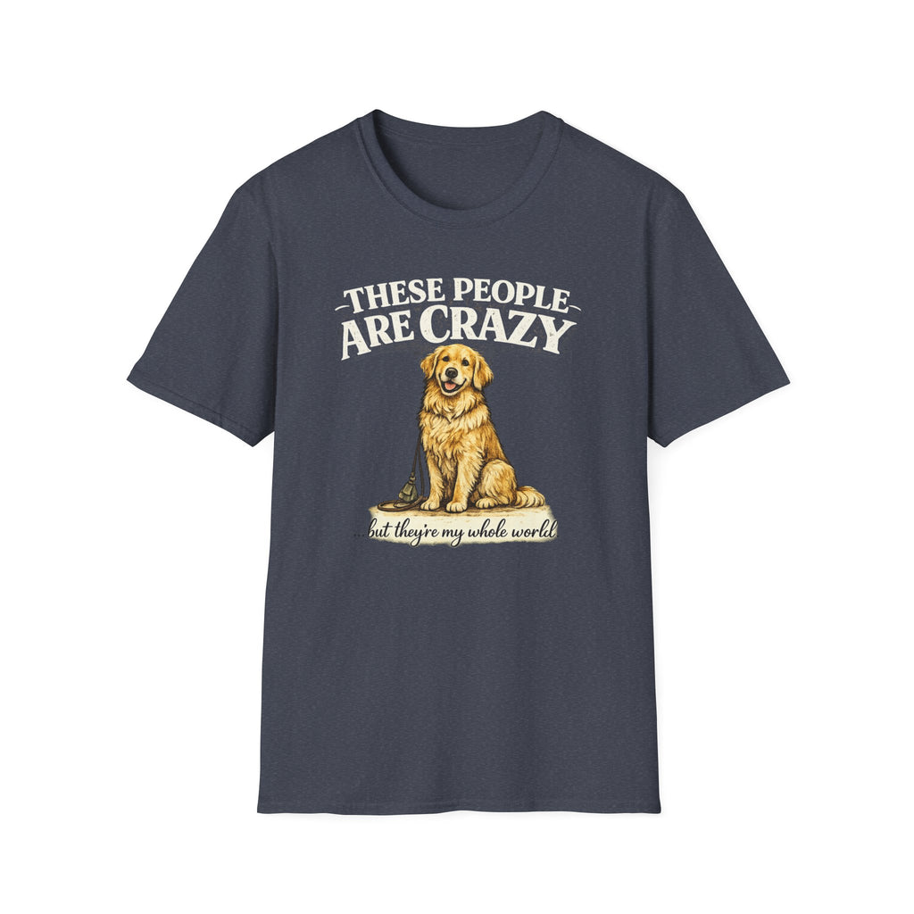 T-Shirt — "These People Are Crazy (But They’re My Whole World)" Golden Retriever Dog Lover Tee