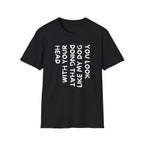 T-Shirt — "You Look Like My Dog Doing That With Your Head" Funny Vertical Text Graphic Tee