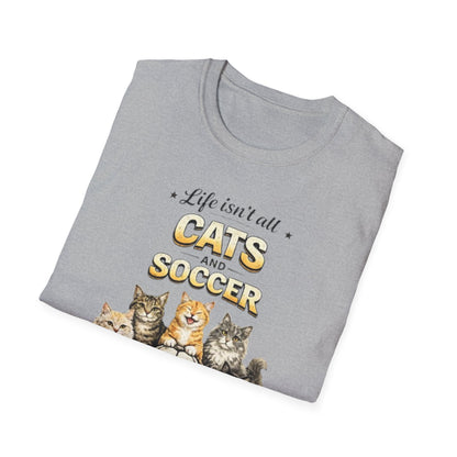 Cats and Soccer T-Shirt — "Life Isn’t All Cats and Soccer (But It Should Be)"