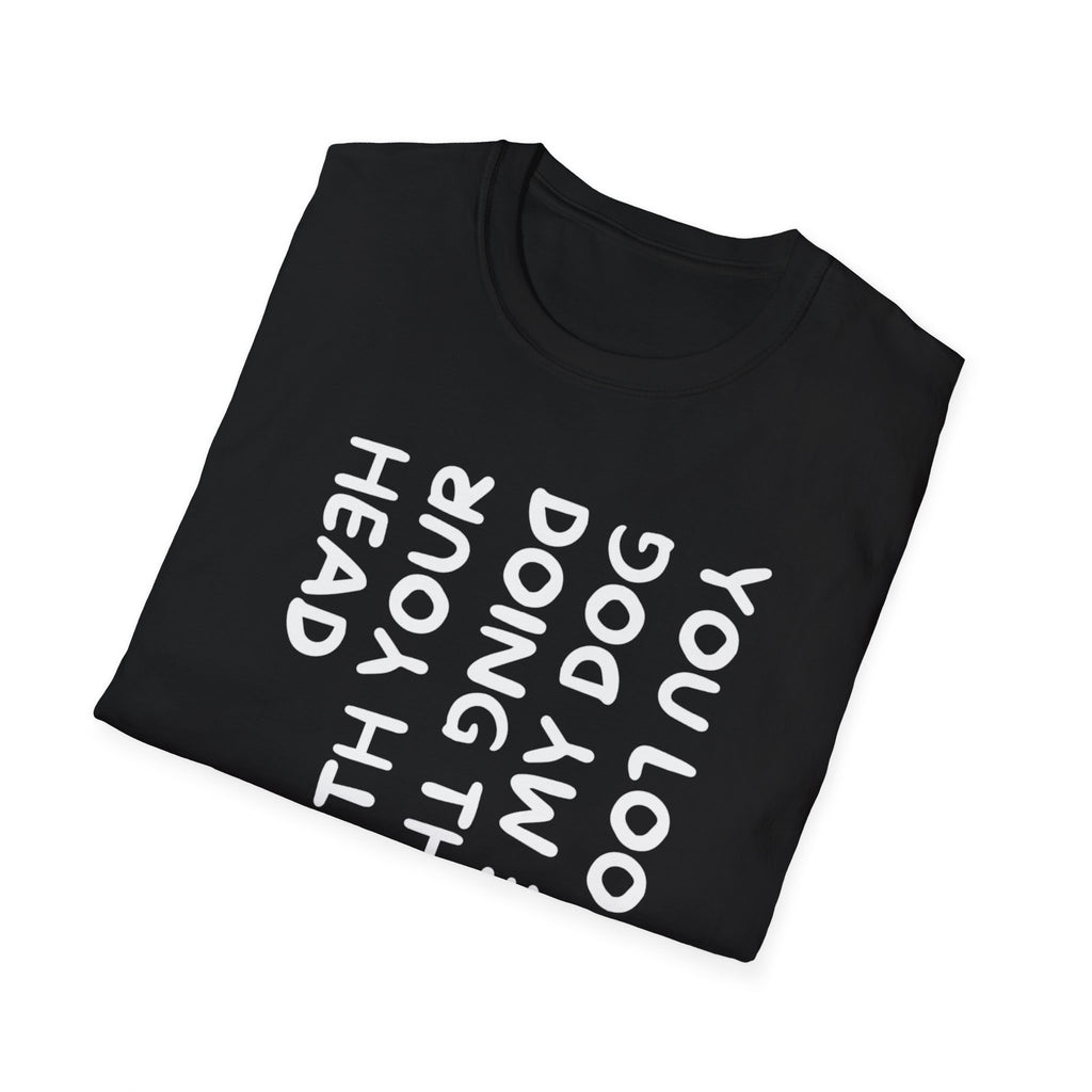 T-Shirt — "You Look Like My Dog Doing That With Your Head" Funny Vertical Text Graphic Tee