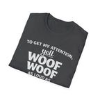 Dog Lover T-Shirt – "To Get My Attention Yell Woof Woof" Funny Pet Owner Tee