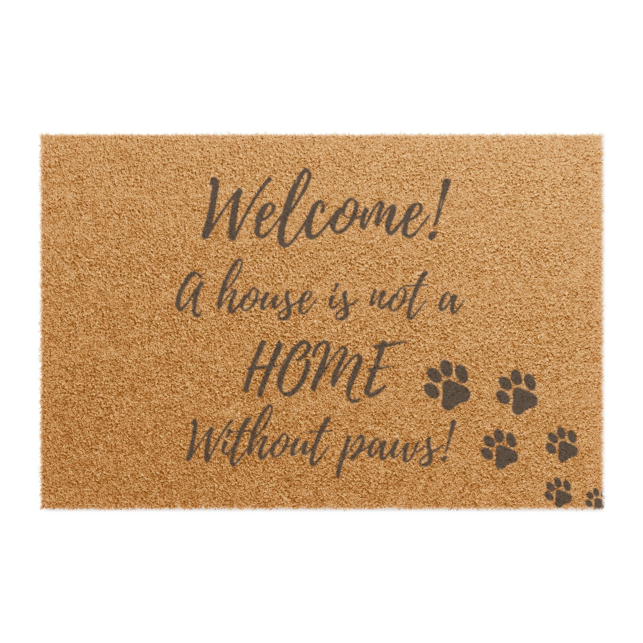 Welcome! A House Is Not A Home Without Paws Doormat