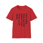 T-Shirt — 'You Look Like My Dog Doing That With Your Head' Funny Vertical Text Tee