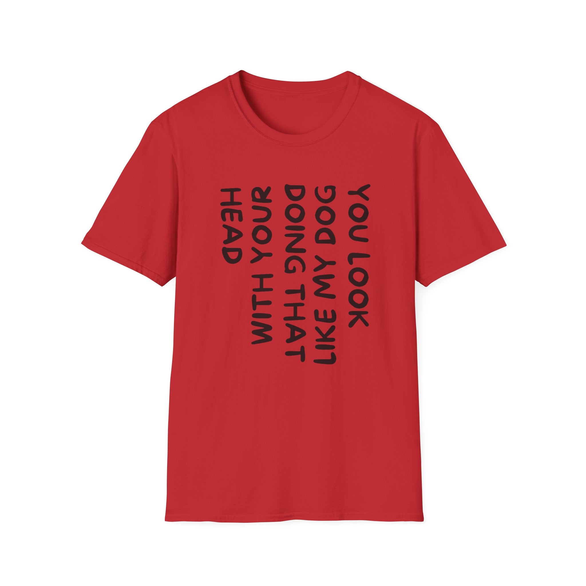 T-Shirt — 'You Look Like My Dog Doing That With Your Head' Funny Vertical Text Tee