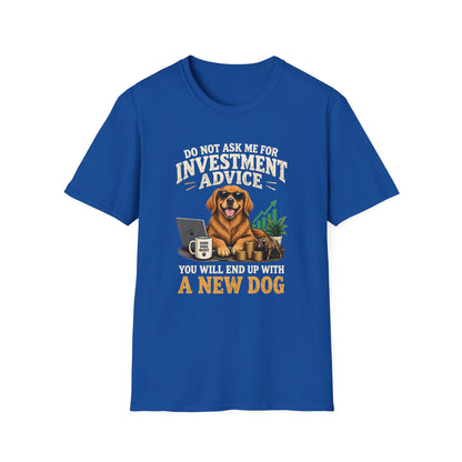 Funny Dog Investor T-Shirt — “Do Not Ask Me For Investment Advice or You’ll End Up With A New Dog”