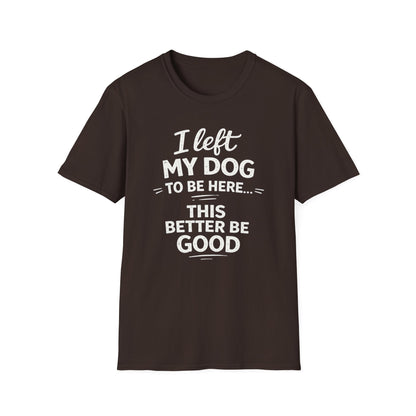 I Left My Dog To Be Here T-Shirt — Funny Dog Lover Tee