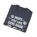 Hope You Like Dog Hair T-Shirt — Funny Pet Lover Tee