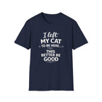 Cat Lover T-Shirt — "I Left My Cat to Be Here... This Better Be Good" Funny Cat Humor Tee