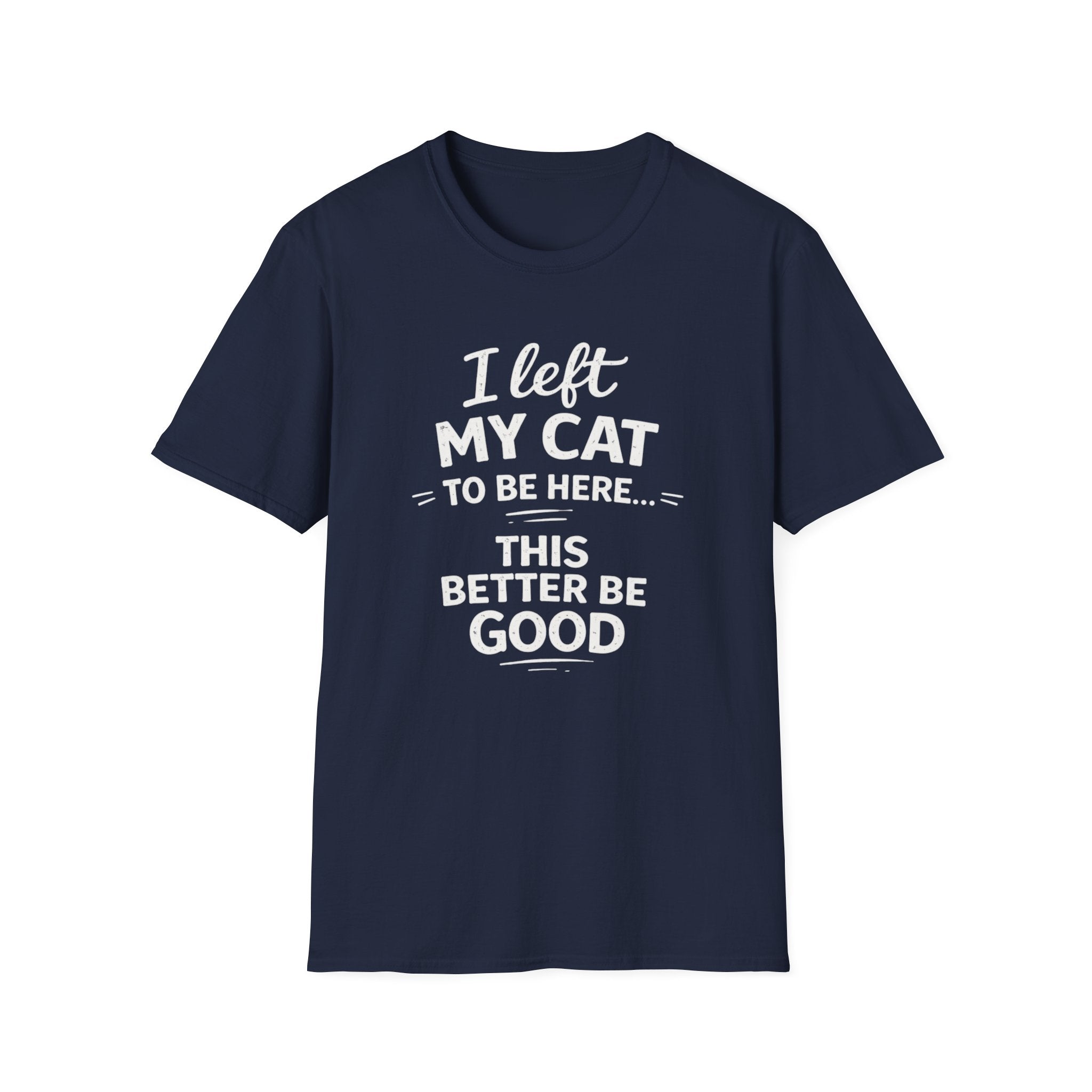 Cat Lover T-Shirt — "I Left My Cat to Be Here... This Better Be Good" Funny Cat Humor Tee