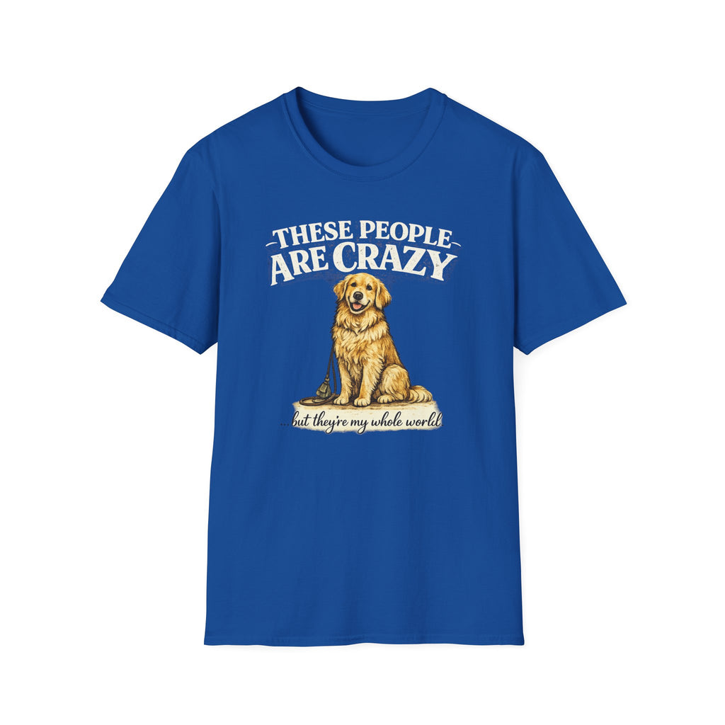 T-Shirt — "These People Are Crazy (But They’re My Whole World)" Golden Retriever Dog Lover Tee