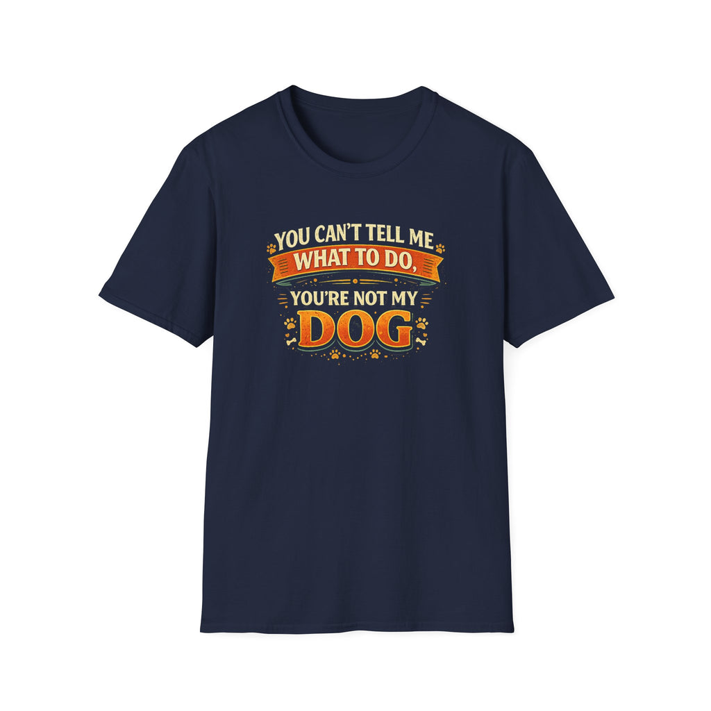 You Can't Tell Me What To Do – You're Not My Dog T-Shirt