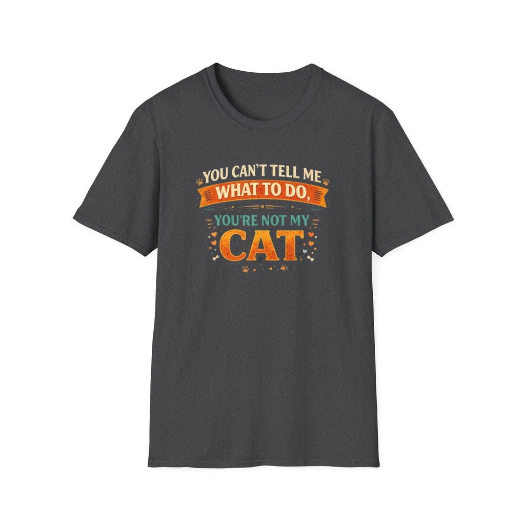 You Can't Tell Me What To Do You're Not My Cat T-Shirt — Funny Cat Lover Tee