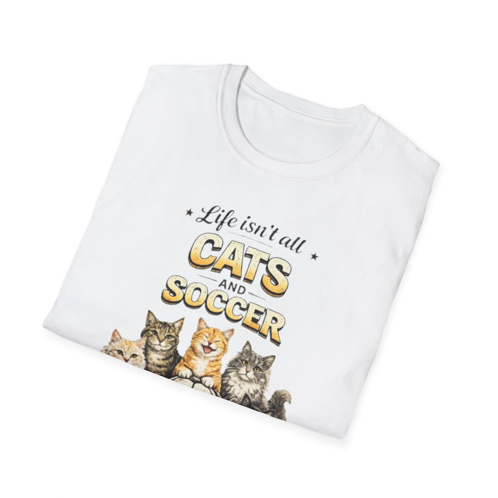 Cats and Soccer T-Shirt — "Life Isn’t All Cats and Soccer (But It Should Be)"