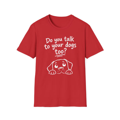 Do You Talk To Your Dogs Too? T-Shirt — Cute Dog Lover Graphic Tee