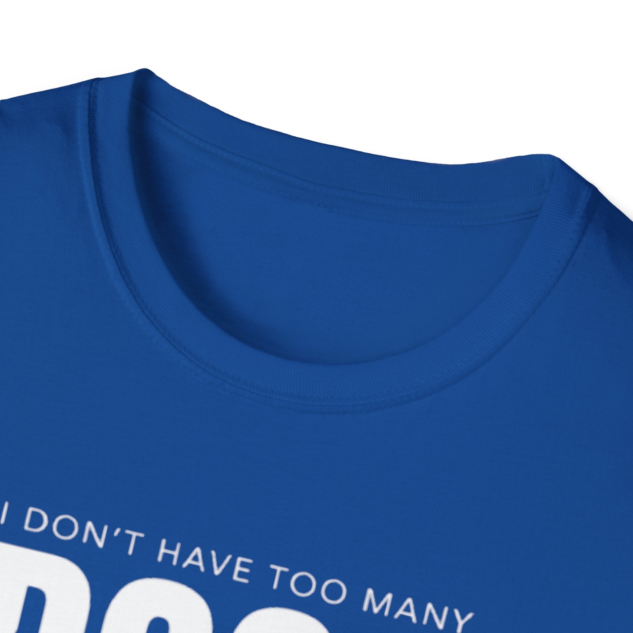 Dog Lover T‑Shirt — “I Don’t Have Too Many Dogs I Just Don’t Have Enough Space”