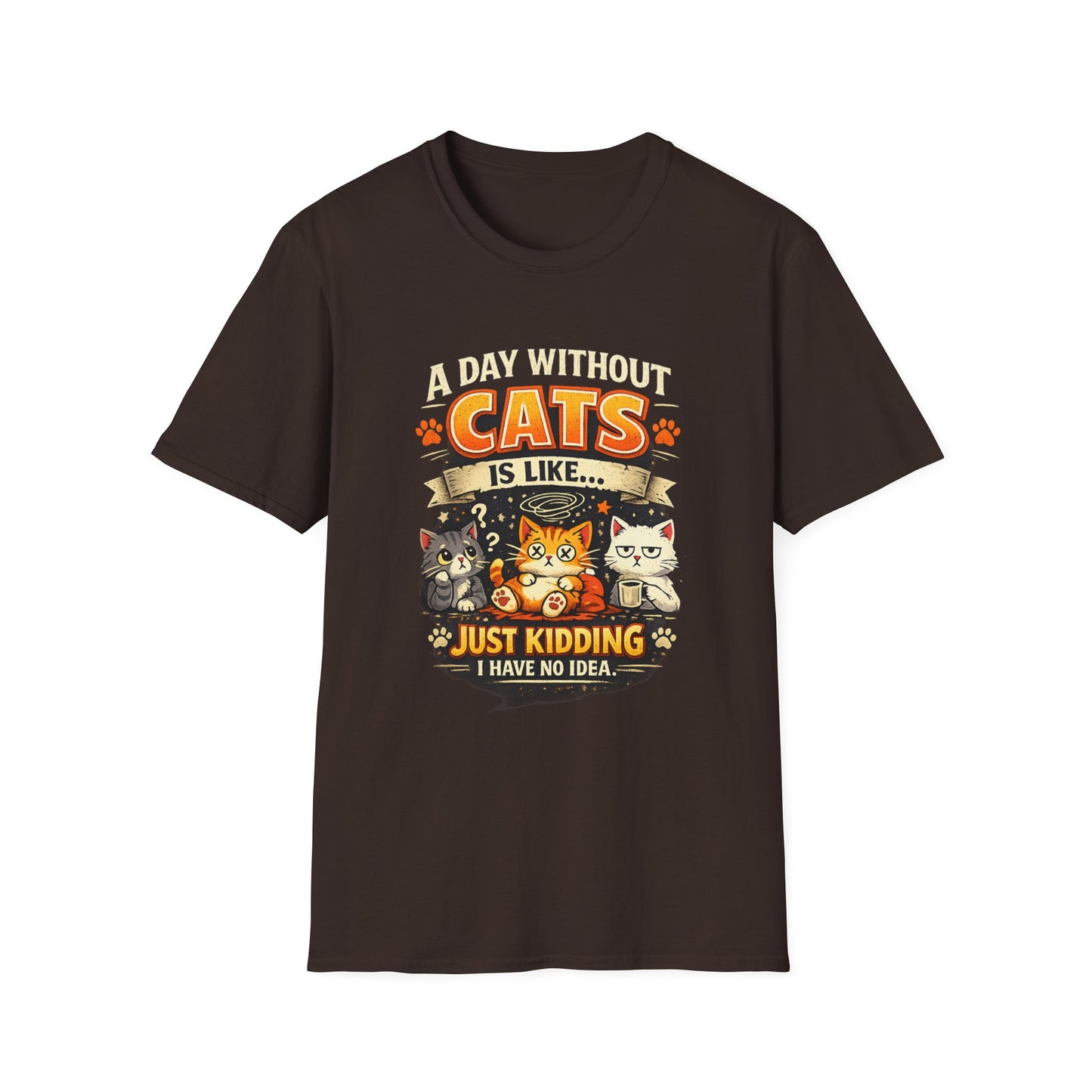 Cats T-Shirt — “A Day Without Cats Is Like… Just Kidding I Have No Idea” Funny Cat Lover Tee