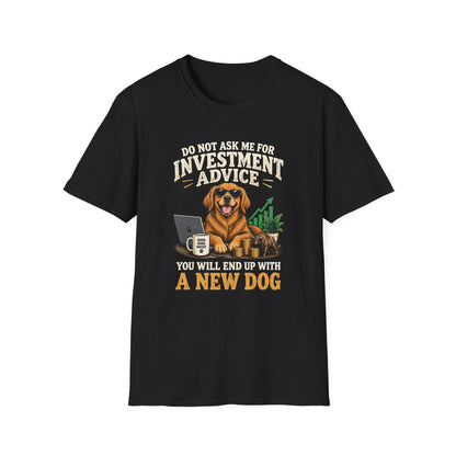 Funny Dog Investor T-Shirt — “Do Not Ask Me For Investment Advice or You’ll End Up With A New Dog”