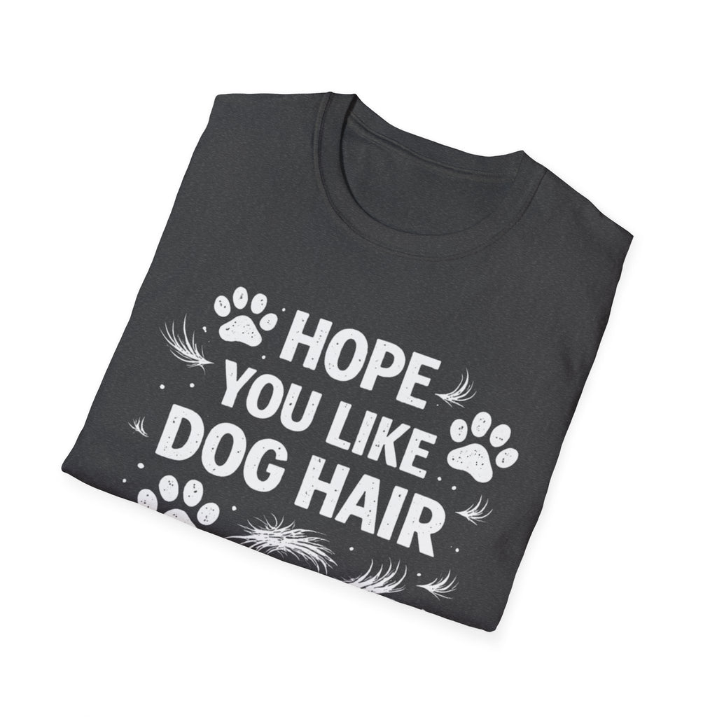Hope You Like Dog Hair T-Shirt — Funny Pet Lover Tee