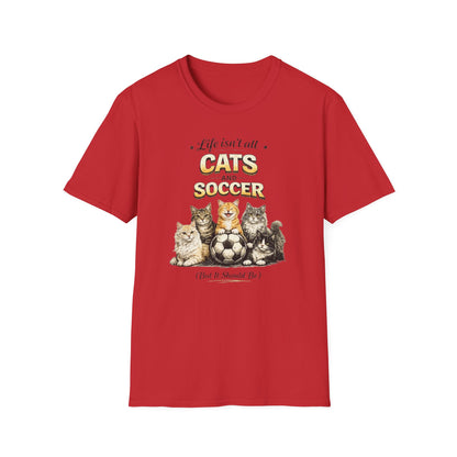 Cats and Soccer T-Shirt — "Life Isn’t All Cats and Soccer (But It Should Be)"