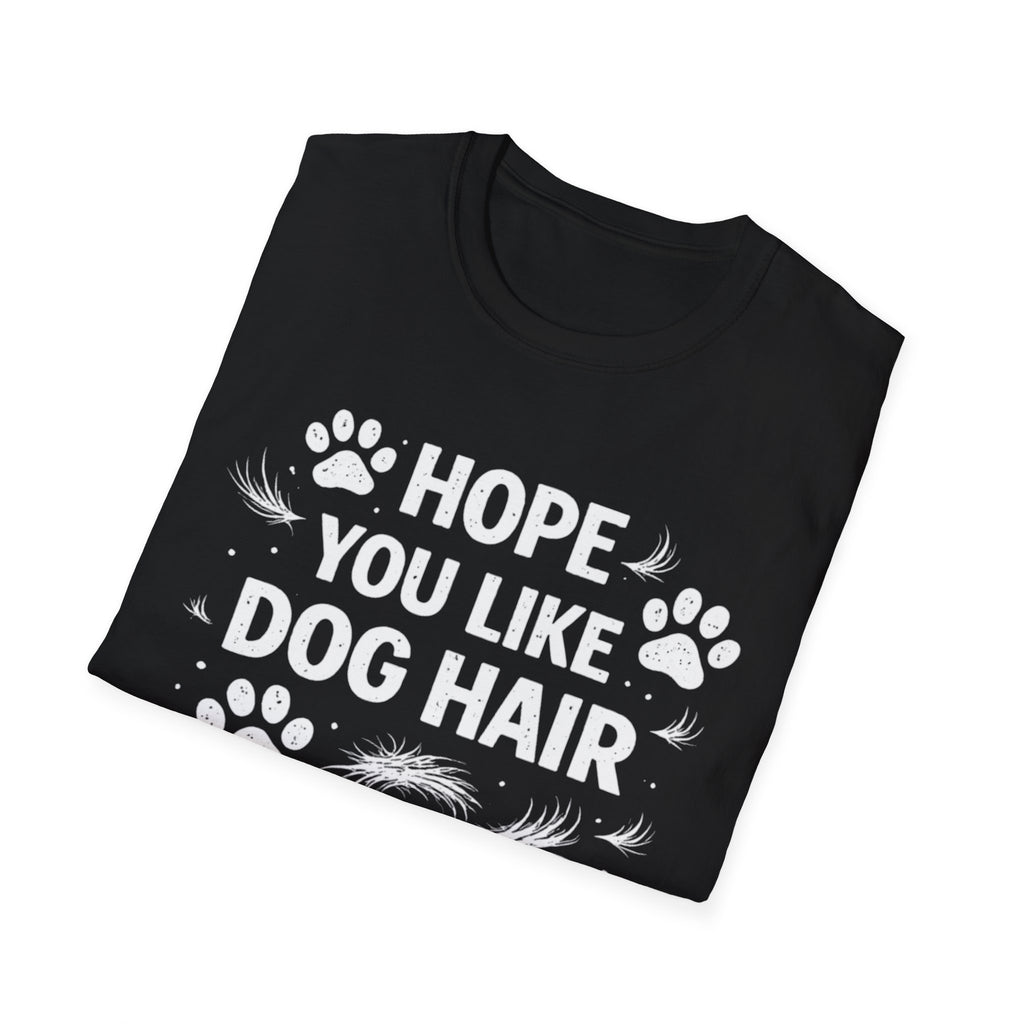 Hope You Like Dog Hair T-Shirt — Funny Pet Lover Tee