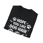 Hope You Like Dog Hair T-Shirt — Funny Pet Lover Tee