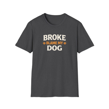 Broke, Blame My Dog T-Shirt — Funny Dog Lover Tee