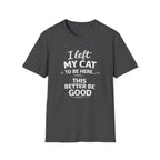 Cat Lover T-Shirt — "I Left My Cat to Be Here... This Better Be Good" Funny Cat Humor Tee