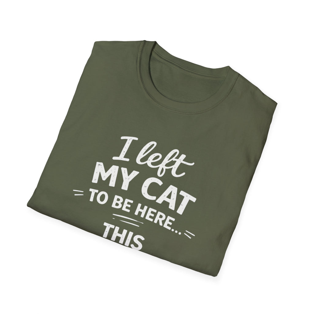 Cat Lover T-Shirt — "I Left My Cat to Be Here... This Better Be Good" Funny Cat Humor Tee
