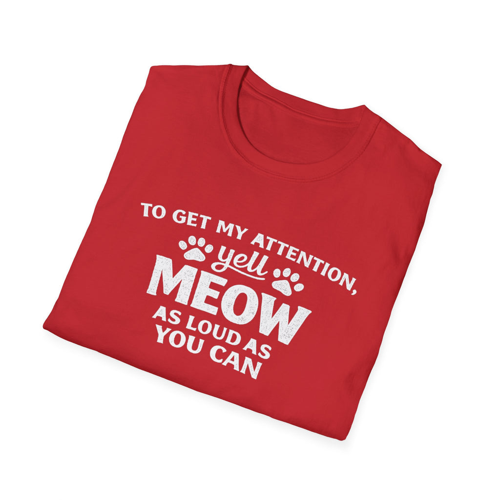 Cat Lover T-Shirt — “To Get My Attention, Yell Meow As Loud As You Can” Funny Pet Tee