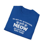 Cat Lover T-Shirt — “To Get My Attention, Yell Meow As Loud As You Can” Funny Pet Tee