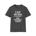I Left My Dog To Be Here T-Shirt — Funny Dog Lover Tee