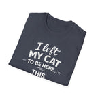 Cat Lover T-Shirt — "I Left My Cat to Be Here... This Better Be Good" Funny Cat Humor Tee