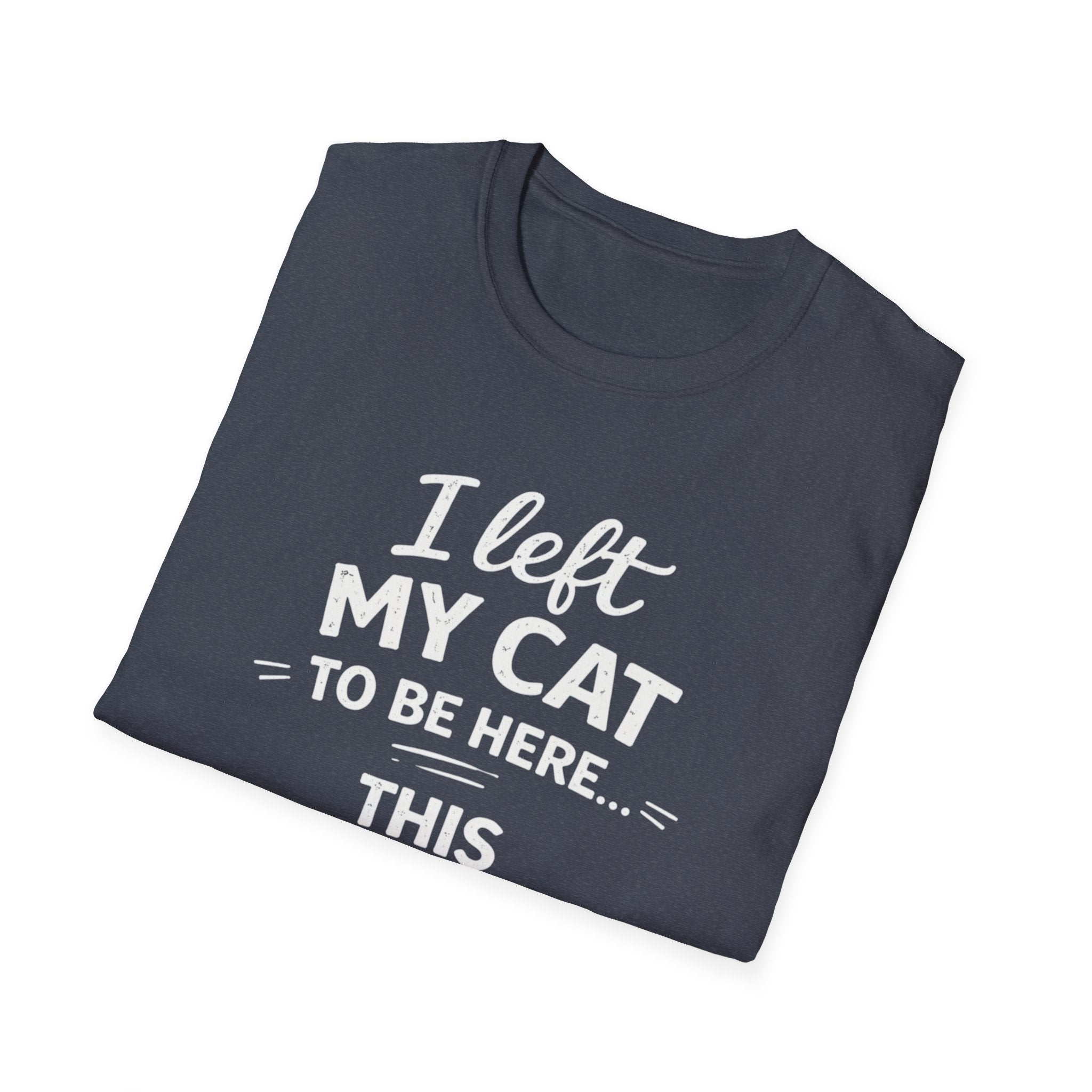 Cat Lover T-Shirt — "I Left My Cat to Be Here... This Better Be Good" Funny Cat Humor Tee