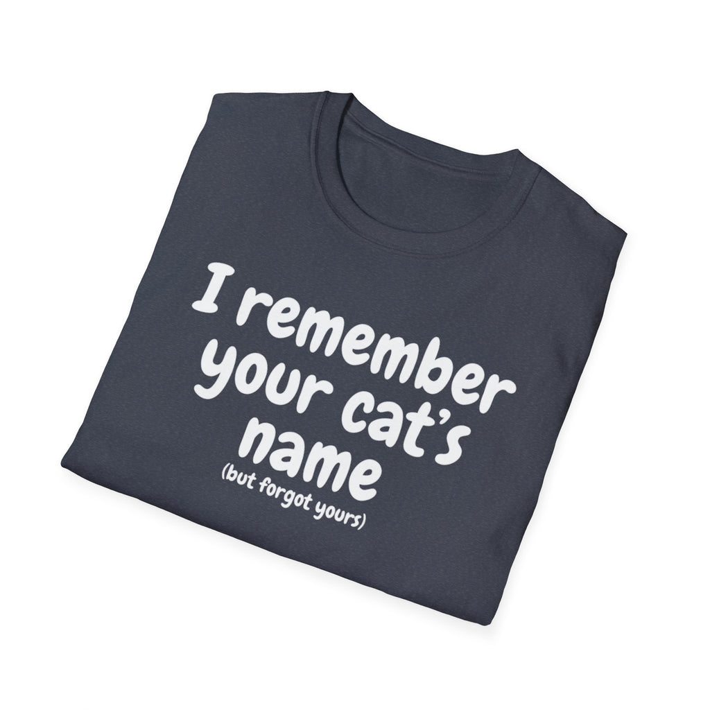 Funny Cat T-Shirt — "I Remember Your Cat's Name (But Forgot Yours)"