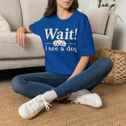 T-Shirt — "Wait! I See a Dog" Cute Dog Lover Tee