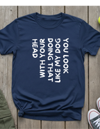 T-Shirt — "You Look Like My Dog Doing That With Your Head" Funny Vertical Text Graphic Tee