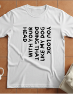 T-Shirt — 'You Look Like My Dog Doing That With Your Head' Funny Vertical Text Tee