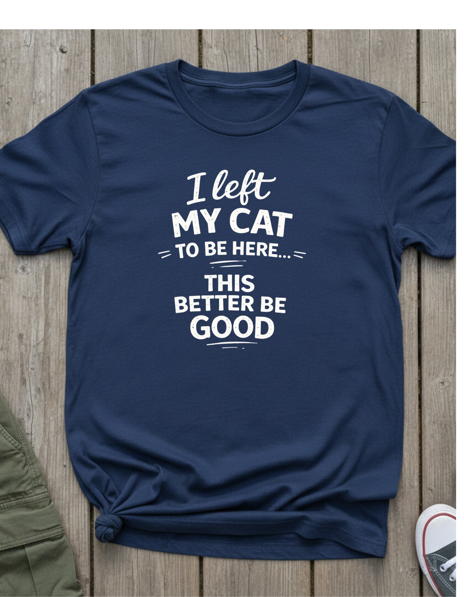 Cat Lover T-Shirt — "I Left My Cat to Be Here... This Better Be Good" Funny Cat Humor Tee