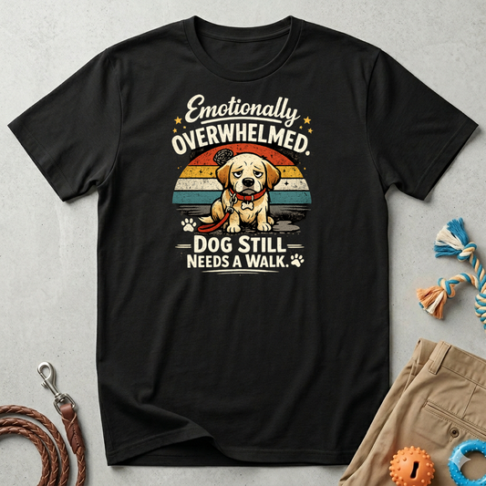Emotionally Overwhelmed Dog T-Shirt — "Dog Still Needs a Walk" Vintage Rescue Tee