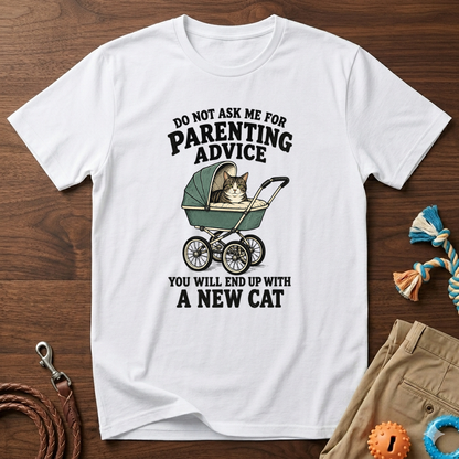 T-Shirt — Do Not Ask Me For Parenting Advice (You Will End Up With A New Cat) Humorous Cat Mom Tee