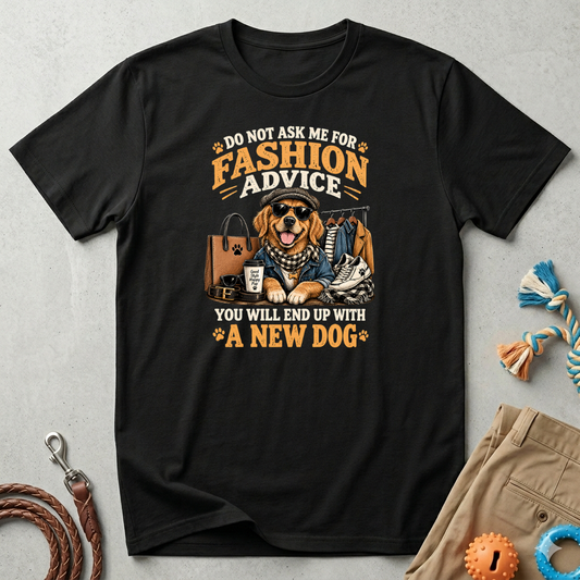 Do Not Ask Me For Fashion Advice T-Shirt — Funny Dog Graphic Tee (You Will End Up With A New Dog)