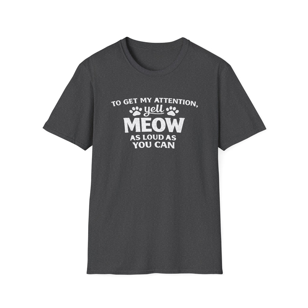 Cat Lover T-Shirt — “To Get My Attention, Yell Meow As Loud As You Can” Funny Pet Tee