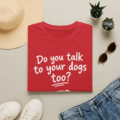 Do You Talk To Your Dogs Too? T-Shirt — Cute Dog Lover Graphic Tee