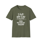 Cat Lover T-Shirt — "I Left My Cat to Be Here... This Better Be Good" Funny Cat Humor Tee