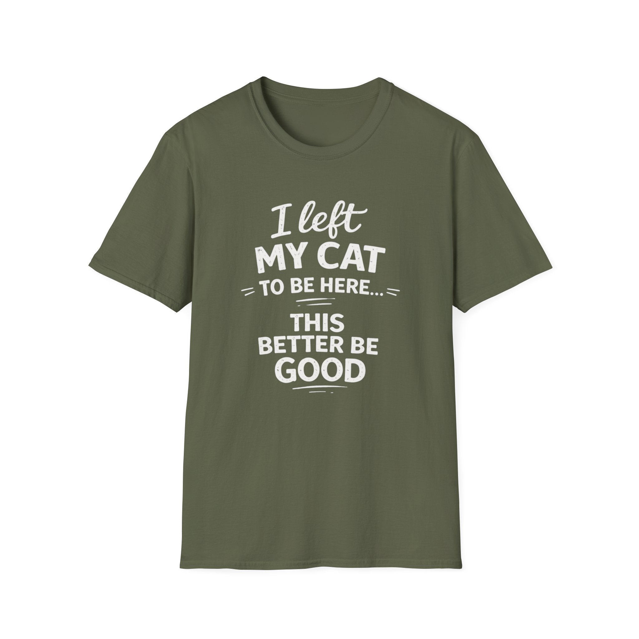 Cat Lover T-Shirt — "I Left My Cat to Be Here... This Better Be Good" Funny Cat Humor Tee