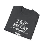 Cat Lover T-Shirt — "I Left My Cat to Be Here... This Better Be Good" Funny Cat Humor Tee