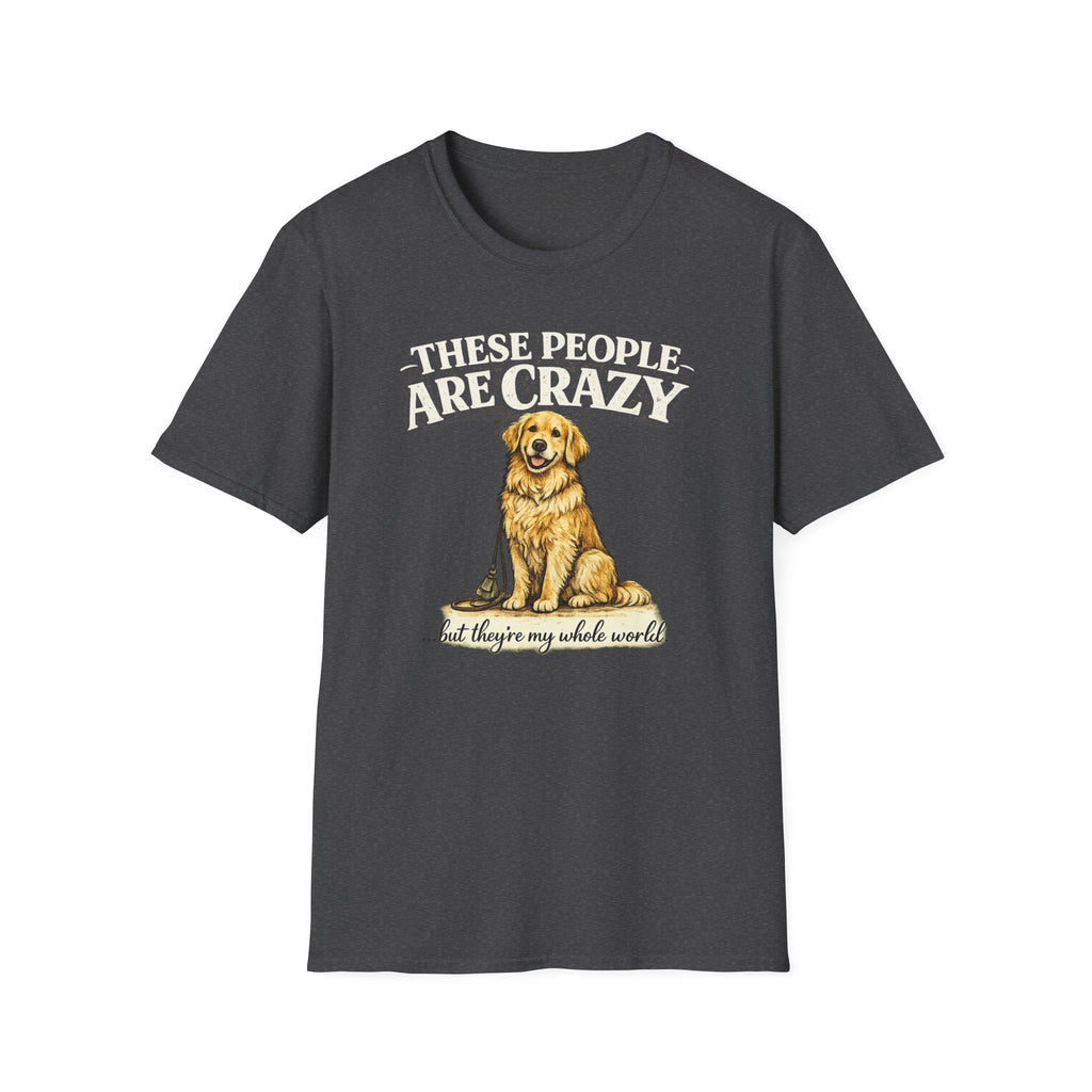 T-Shirt — "These People Are Crazy (But They’re My Whole World)" Golden Retriever Dog Lover Tee