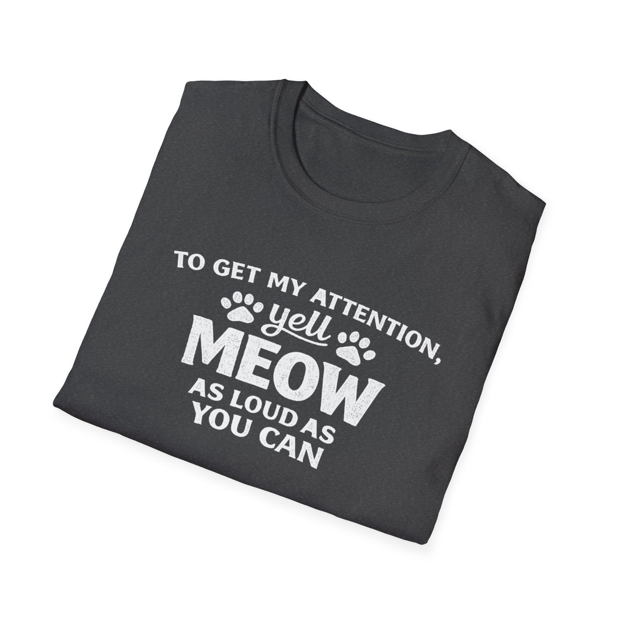 Cat Lover T-Shirt — “To Get My Attention, Yell Meow As Loud As You Can” Funny Pet Tee
